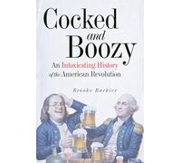 Cocked and Boozy: An Intoxicating History of the American Revolution