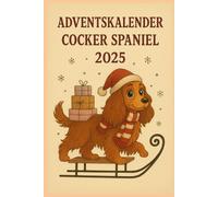 Cocker Spaniel Adventskalender 2025: 24 Tage Achtsamkeit, Denkspiele, Hundekeks-Rezepte und kleine Trainingsaufgaben