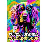 Cocker Spaniel Coloring Book: Coloring Book with 85 Unique Pages to Color on Cocker Spaniel, A cute Coloring Books For Cocker Spaniel Owner, Gift For Cocker Spaniel Lover.