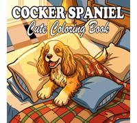Cocker Spaniel Coloring Book: Cute & Cozy Cocker Spaniels for Kids and Adults