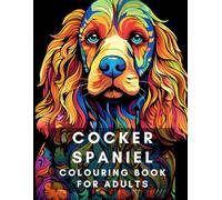 Cocker Spaniel Colouring Book for Adults: Relax, relieve your stress and enjoy colouring these adorable Cocker Spaniel pictures! (Dog Breed Colouring Books)