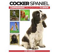 COCKER SPANIEL: Comprehensive Care from Puppy to Senior