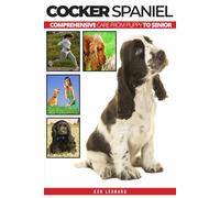 Cocker Spaniel: Comprehensive Care from Puppy to Senior; Care, Health, Training, Behaviour, Understanding, Grooming, Costs and much more