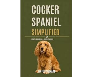 Cocker Spaniel Simplified: Health, Grooming & Joyful Training