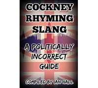 COCKNEY RHYMING SLANG: A POLITICALLY INCORRECT GUIDE