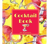 Cocktail Book for Beginners: Cocktail Recipe Book with Mixed Drinks Recipes for Home Bartender