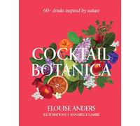 Cocktail Botanica: 60+ drinks inspired by nature