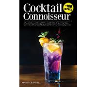 Cocktail Connoisseur: A Flavorful Journey Through 100 Irresistible Drink Recipes: Sip, Shake, Savor: Unleash Your Inner Mixologist and Elevate Your Imbibing Experience