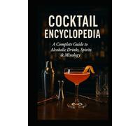 Cocktail Encyclopedia: A Complete Guide to Alcoholic Drinks, Spirits and Mixology