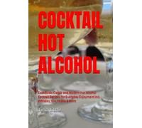COCKTAIL HOT ALCOHOL: CookBook: Classic and Modern Hot Alcohol Cocktail Recipes for Everyday Enjoyment incl. Whiskey, Gin, Vodka & More