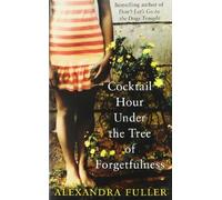 Cocktail Hour Under the Tree of Forgetfulness by Alexandra Fuller (2012-04-30)