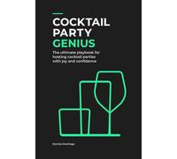 Cocktail Party Genius: The ultimate playbook for hosting cocktail parties with joy and confidence