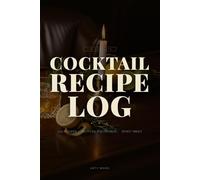 Cocktail Recipe Log: Log & Organize 100 Cocktails and Mocktails, Bottles Discovered Tracker, Spirit Index, Classic Ratios Reference - For Home Bartenders and Aspiring Mixologists