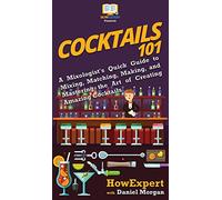 Cocktails 101: A Mixologist's Quick Guide to Mixing, Matching, Making, and Mastering the Art of Creating Amazing Cocktails