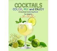 Cocktails: Color, Mix & Enjoy: A Fun and Relaxing Cocktail Coloring Book for Adults Featuring Tropical, Classic, Coffee & Fruity Drink Recipes