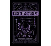 Cocktails from the Crypt : Terrifying Yet Delicious Concoctions Inspired by Your Favorite Horror Films