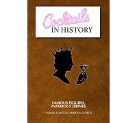 Cocktails in History: Famous Figures, Infamous Drinks