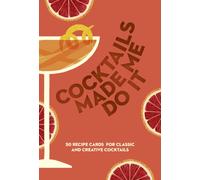 COCKTAILS MADE ME DO IT : 50 Recipe Cards for Classic and Creative Cocktails