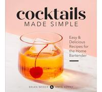 Cocktails Made Simple: Easy & Delicious Recipes for the Home Bartender