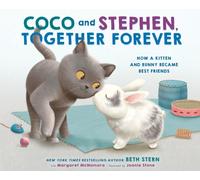 Coco and Stephen, Together Forever : How a Kitten and Bunny Became Best Friends