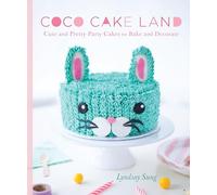 Coco Cake Land: Cute and Pretty Party Cakes to Bake and Decorate