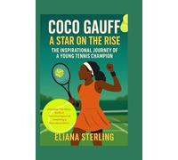 Coco Gauff: A Star On The Rise: The Inspirational Journey of a Young Tennis Champion