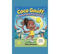 Coco Gauff: Dream Big, Play Strong: The Inspiring Biography for Kids About Courage, Hard Work, and Believing in Yourself