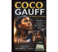 Coco Gauff: The Road to Greatness: The Inspiring Rise of a Generation's Most Influential Athlete