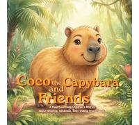 COCO THE CAPYBARA AND FRIENDS: A Heartwarming Children's Story About Sharing, Kindness, and Finding True Friends