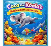 Coco the Koala’s Magical Bath Adventure: From Bath-Time Blues to Bubble Adventures: A Magical Jungle and Ocean Journey for Ages 3-5
