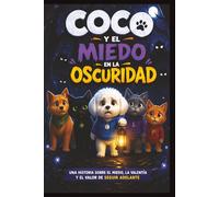 Coco y el Miedo en la Oscuridad: Una Historia Sobre el Miedo, la Valentía y el Valor de Seguir Adelante