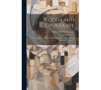 Cocoa and Chocolate: A Short History of Their Production and Use, With Full and Particular Account O