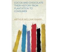 Cocoa and Chocolate: Their History from Plantation to Consumer
