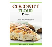 Coconut Flour Recipes: Cook Delicious, Eat Healthy