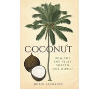 Coconut : How the Shy Fruit Shaped our World