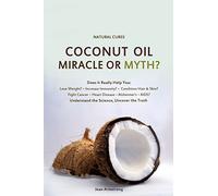 Coconut Oil Miracle or Myth?: Understand the Science, Uncover the Truth