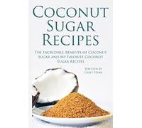 Coconut Sugar Recipes: The Incredible Benefits of Coconut Sugar and My Favorite Coconut Sugar Recipes
