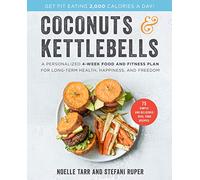 Coconuts and Kettlebells: A Personalized 4-Week Food and Fitness Plan for Long-Term Health, Happiness, and Freedom