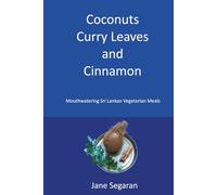 Coconuts, Curry Leaves and Cinnamon: Mouthwatering Sri Lankan Vegetarian Meals