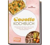 Cocotte Kochbuch: Die leckersten Rezepte aus der Cocotte für jeden Tag - saftig schmoren & knusprig backen - inkl. Schmoren & Braten, Suppen, Brot aus dem Topf und Süßes