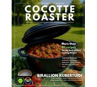 COCOTTE ROASTER: The Big Book of Slow Cooking Recipes with Over 80 Simple, Authentic, and Varied Delights - Delights of Meat, Chicken, Fish, and More