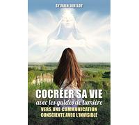Cocréer sa vie avec les guides de lumière: Vers une communication consciente avec l'invisible