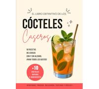 Cócteles Caseros: 50 recetas con y sin alcohol, +10 fáciles y rápidas, afrutadas, deliciosas y refrescantes para preparar en casa