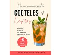 Cócteles Caseros: 50 recetas con y sin alcohol, +10 fáciles y rápidas, afrutadas, deliciosas y refrescantes para preparar en casa