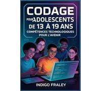 Codage pour les adolescents de 13 à 19 ans: Compétences technologiques pour l'avenir
