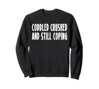 Coddled Crushed And Still Coping Sweatshirt