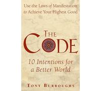 Code: 10 Intentions for a Better World: Use the Laws of Manifestation to Achieve Your Highest Good