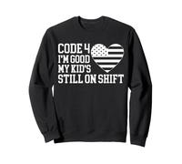 Code 4 I'm Good My Kid's Still On Shift Police Officer Mom Sweatshirt