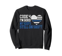 Code 4 I'm Good My Kid's Still On Shift Police Officer Mom Sweatshirt