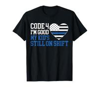 Code 4 I'm Good My Kid's Still On Shift Police Officer Mom T-Shirt